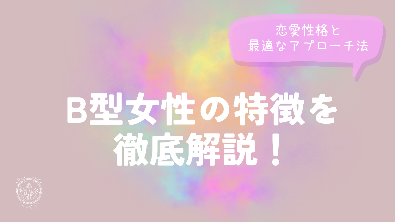 B型女性の特徴を徹底解説！恋愛性格と最適なアプローチ法