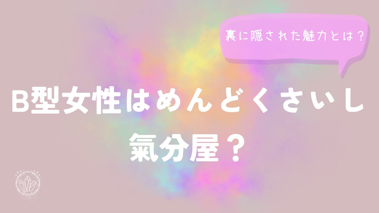 B型女性はめんどくさいし氣分屋？裏に隠された魅力とは？