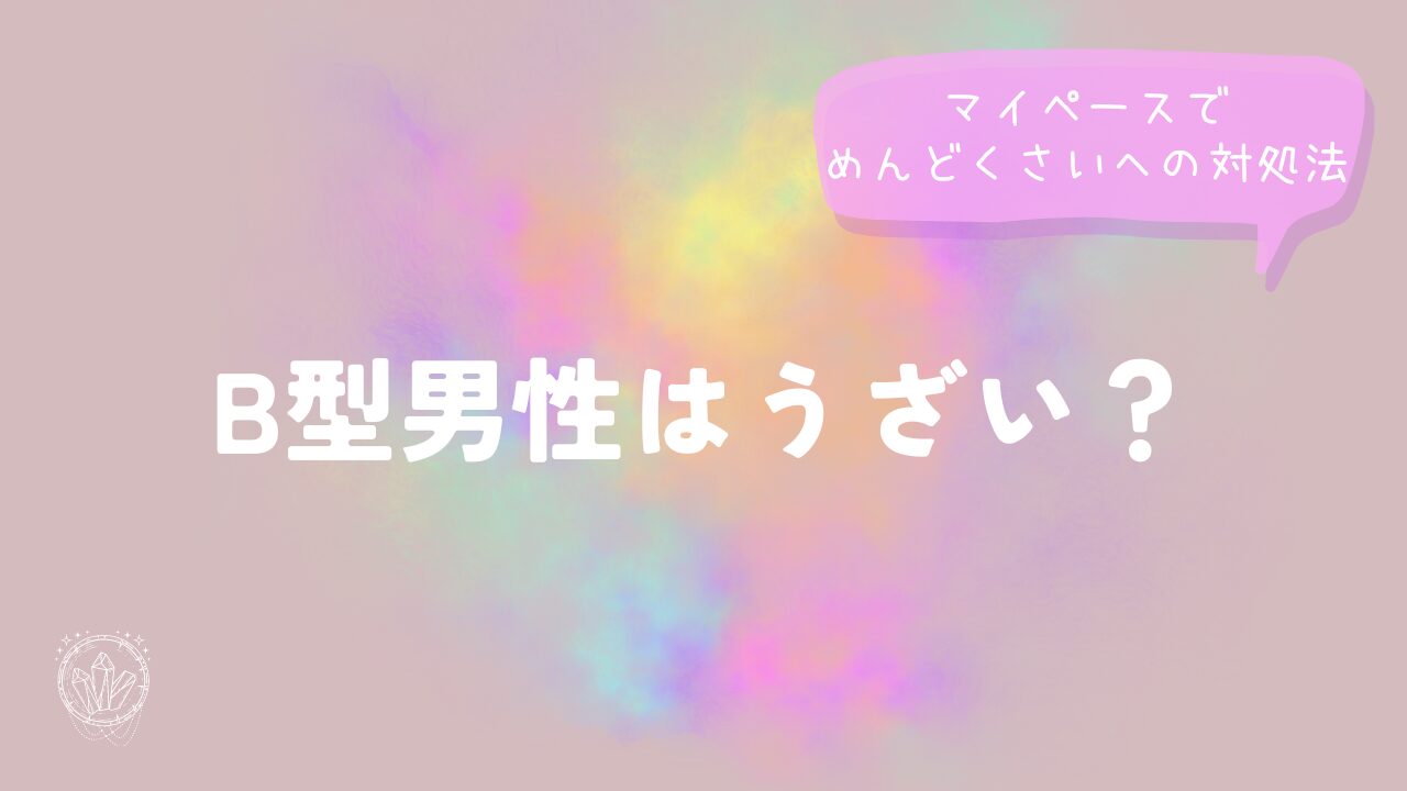 B型男性はうざい？マイペースでめんどくさいへの対処法