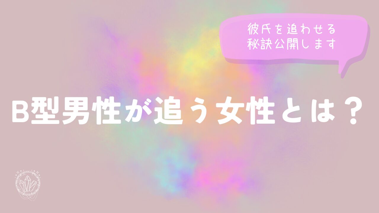 B型男性が追う女性とは？彼氏を追わせる秘訣公開します