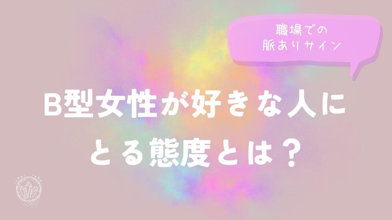 B型女性が好きな人にとる態度とは？職場での脈ありサイン