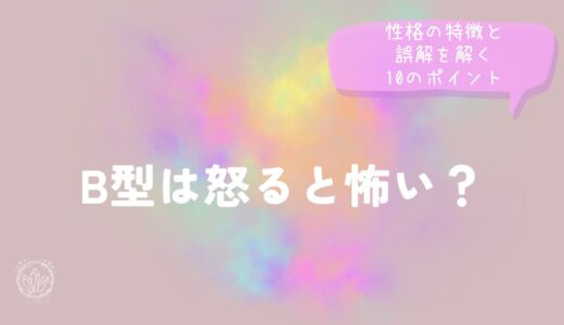 B型は怒ると怖い？性格の特徴と誤解を解く10のポイント