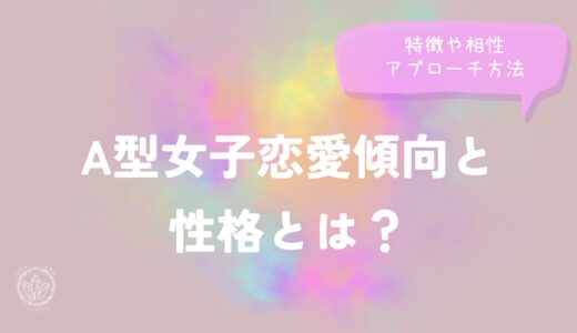 A型女子恋愛傾向と性格とは？特徴や相性アプローチ方法