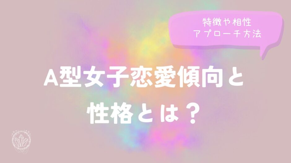 A型女子恋愛傾向と性格とは？特徴や相性アプローチ方法