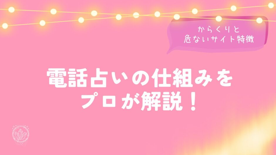 電話占いの仕組みをプロが解説！からくりと危ないサイト特徴