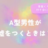 A型男性が嘘をつくときは？見抜くサインと付き合い方の心得