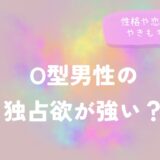 O型男性の独占欲が強い？性格や恋愛傾向とやきもちの態度