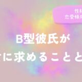 B型彼氏が彼女に求めることとは？性格と恋愛傾向も解説