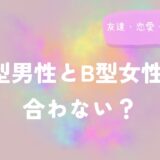 A型男性とB型女性は合わない？友達・恋愛・仕事の関係