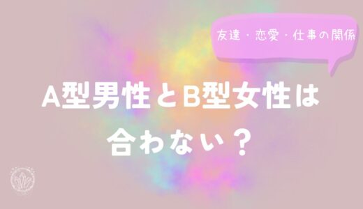 A型男性とB型女性は合わない？友達・恋愛・仕事の関係