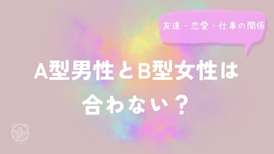 A型男性とB型女性は合わない？友達・恋愛・仕事の関係