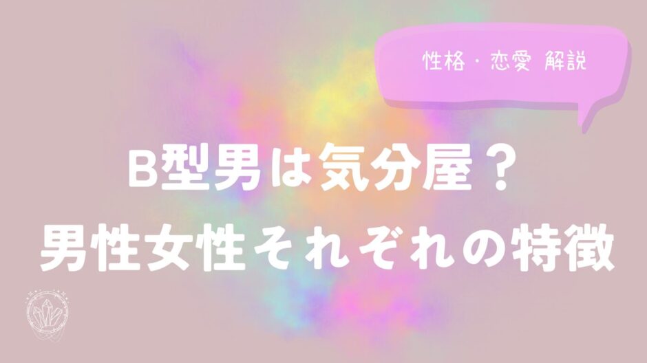 B型男は気分屋？男性女性それぞれの特徴(性格・恋愛)解説