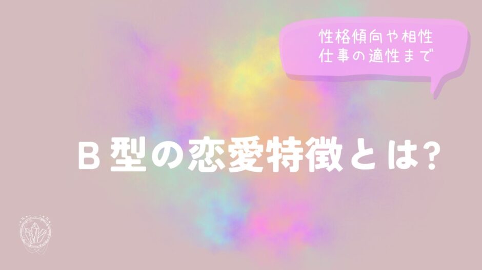 Ｂ型の恋愛特徴とは?性格傾向や相性・仕事の適性まで徹底解説