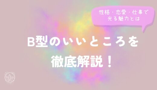 B型のいいところを徹底解説！性格・恋愛・仕事で光る魅力とは