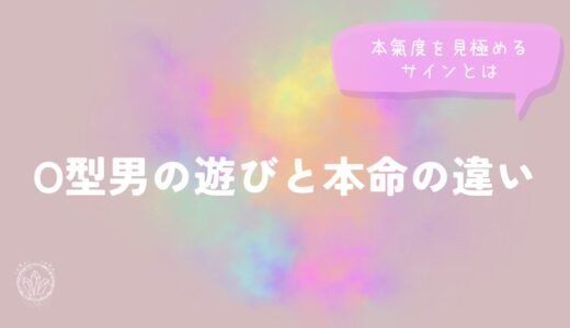 O型男の遊びと本命の違い｜本氣度を見極めるサインとは