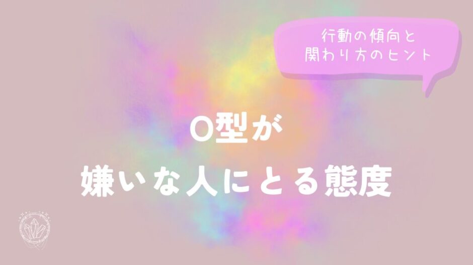 O型が嫌いな人にとる態度｜行動の傾向と関わり方のヒント
