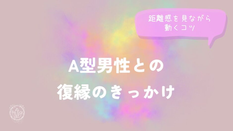A型男性との復縁のきっかけと距離感を見ながら動くコツをイメージした画像